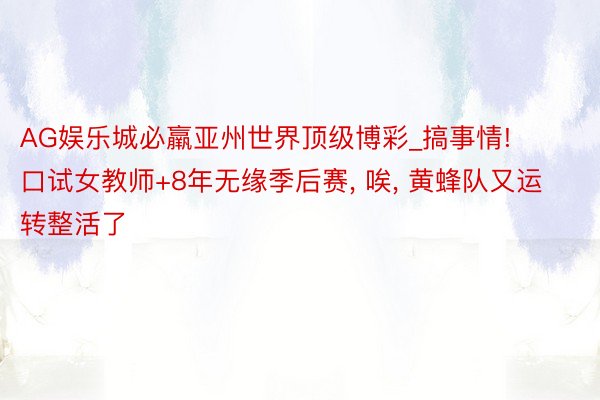 AG娱乐城必羸亚州世界顶级博彩_搞事情! 口试女教师+8年无缘季后赛, 唉, 黄蜂队又运转整活了