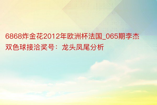 6868炸金花2012年欧洲杯法国_065期李杰双色球接洽奖号：龙头凤尾分析